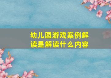 幼儿园游戏案例解读是解读什么内容