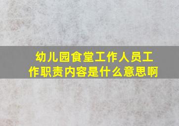 幼儿园食堂工作人员工作职责内容是什么意思啊