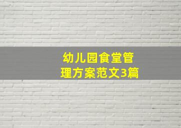 幼儿园食堂管理方案范文3篇