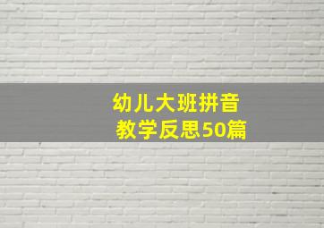 幼儿大班拼音教学反思50篇