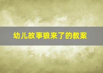 幼儿故事狼来了的教案