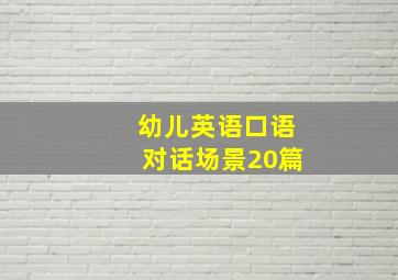 幼儿英语口语对话场景20篇