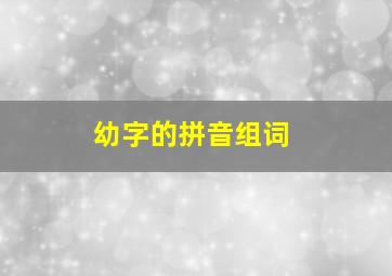 幼字的拼音组词