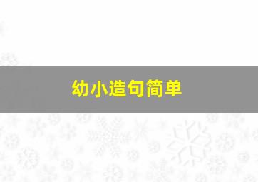 幼小造句简单