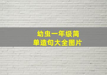 幼虫一年级简单造句大全图片