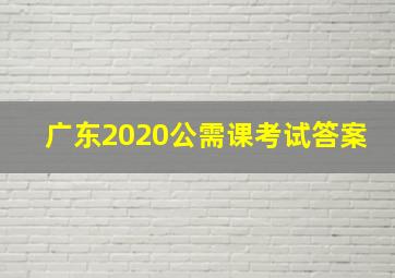 广东2020公需课考试答案