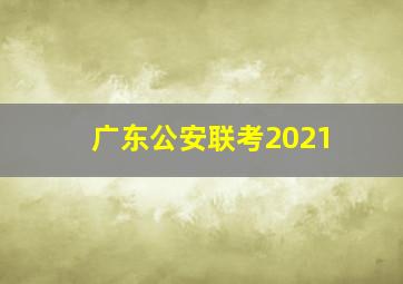 广东公安联考2021