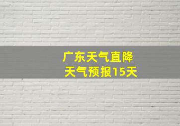 广东天气直降天气预报15天