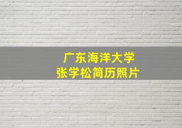 广东海洋大学张学松简历照片