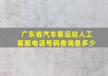 广东省汽车客运站人工客服电话号码查询是多少