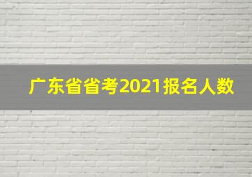 广东省省考2021报名人数