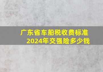 广东省车船税收费标准2024年交强险多少钱