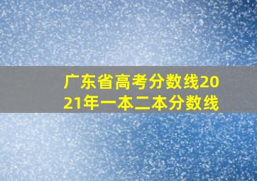 广东省高考分数线2021年一本二本分数线