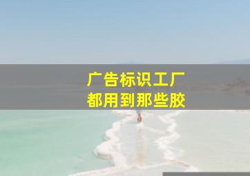 广告标识工厂都用到那些胶