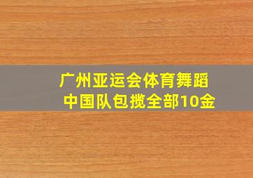 广州亚运会体育舞蹈中国队包揽全部10金