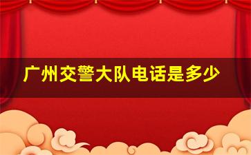 广州交警大队电话是多少