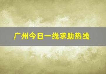 广州今日一线求助热线