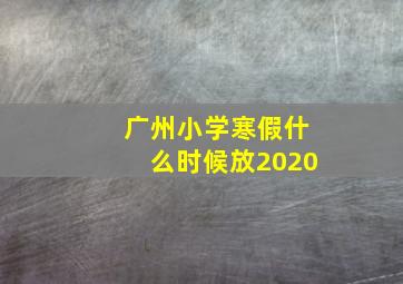 广州小学寒假什么时候放2020