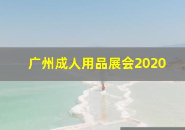 广州成人用品展会2020