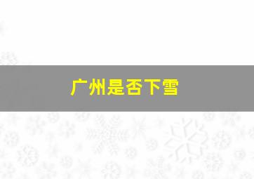 广州是否下雪