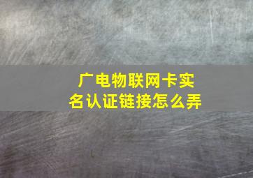 广电物联网卡实名认证链接怎么弄