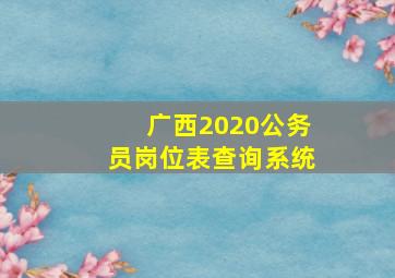 广西2020公务员岗位表查询系统