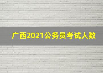 广西2021公务员考试人数