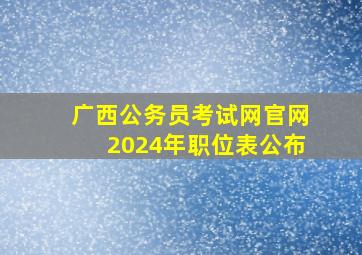 广西公务员考试网官网2024年职位表公布