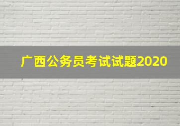 广西公务员考试试题2020