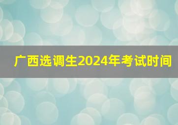 广西选调生2024年考试时间