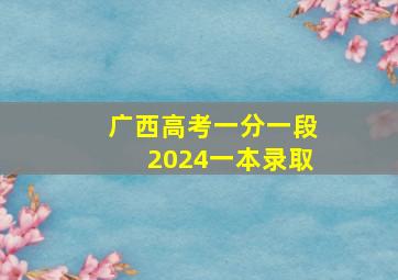 广西高考一分一段2024一本录取