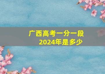 广西高考一分一段2024年是多少