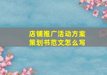 店铺推广活动方案策划书范文怎么写