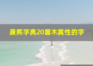 康熙字典20画木属性的字