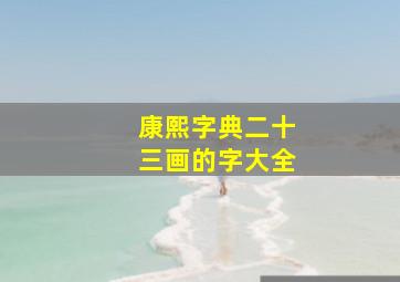 康熙字典二十三画的字大全