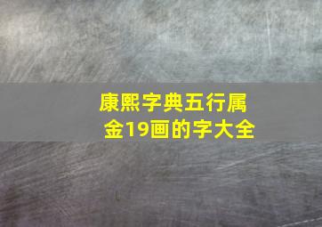 康熙字典五行属金19画的字大全