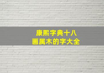 康熙字典十八画属木的字大全