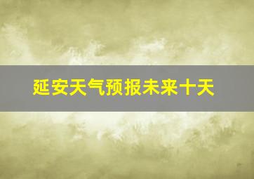 延安天气预报未来十天