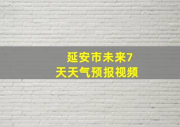 延安市未来7天天气预报视频