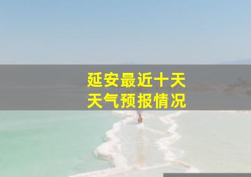 延安最近十天天气预报情况