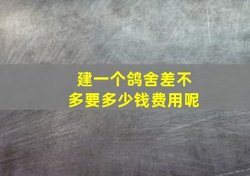 建一个鸽舍差不多要多少钱费用呢