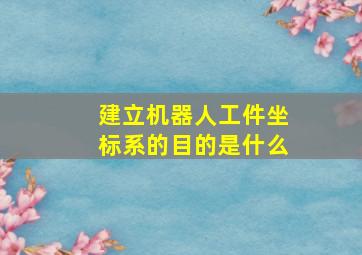 建立机器人工件坐标系的目的是什么