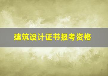 建筑设计证书报考资格