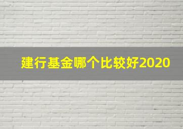 建行基金哪个比较好2020