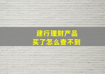 建行理财产品买了怎么查不到