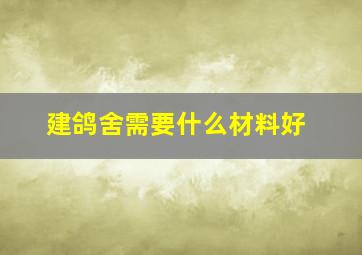 建鸽舍需要什么材料好