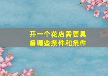 开一个花店需要具备哪些条件和条件