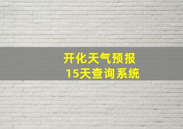 开化天气预报15天查询系统