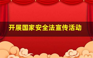 开展国家安全法宣传活动