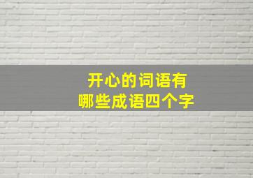 开心的词语有哪些成语四个字